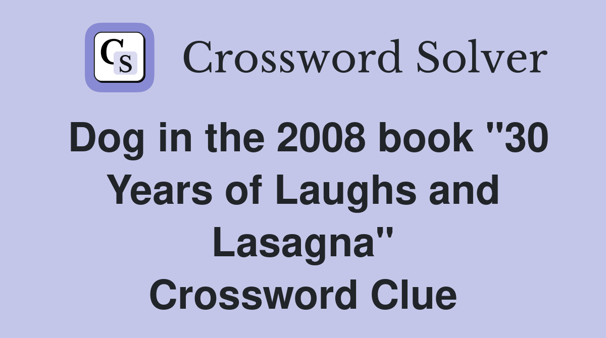 Dog in the 2008 book "30 Years of Laughs and Lasagna" Crossword Clue