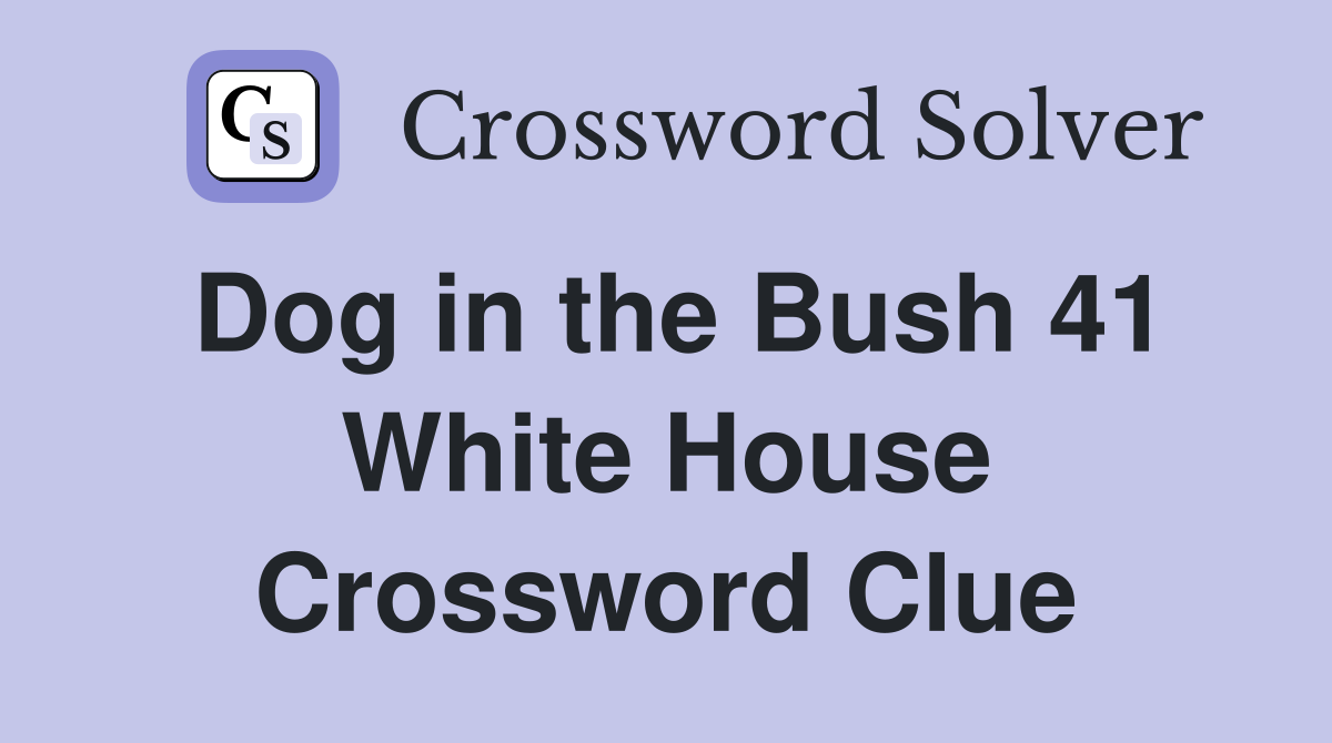 Dog in the Bush 41 White House Crossword Clue