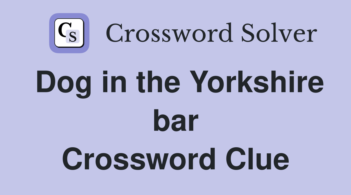Dog in the Yorkshire bar Crossword Clue