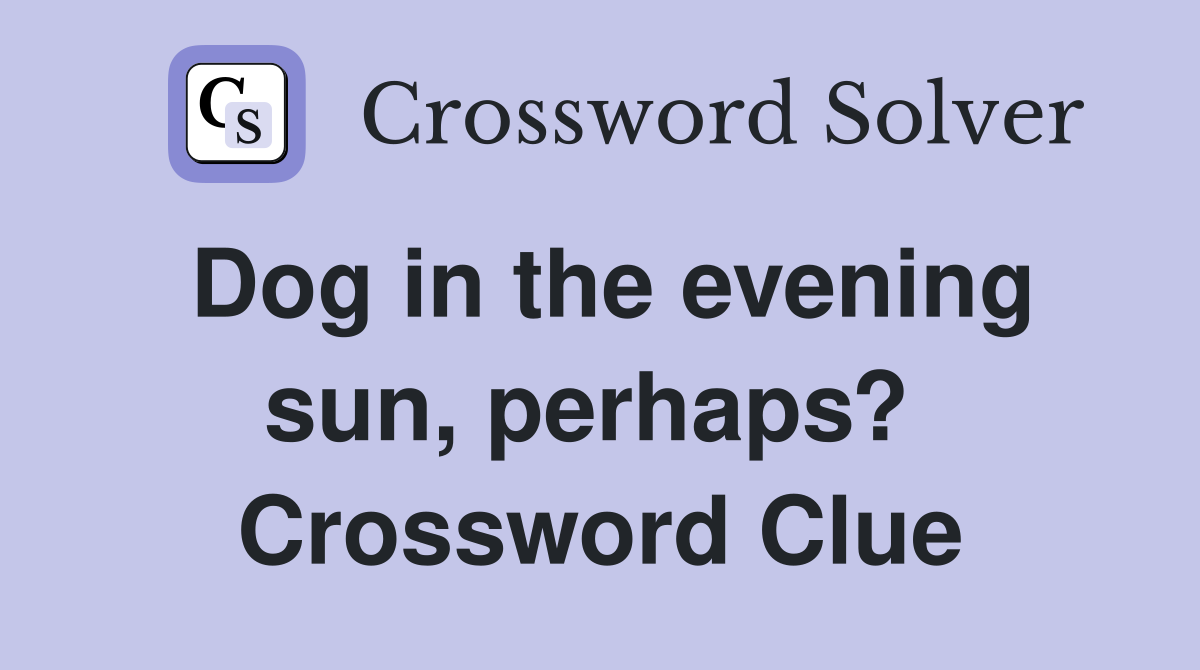 Dog in the evening sun, perhaps?  Crossword Clue