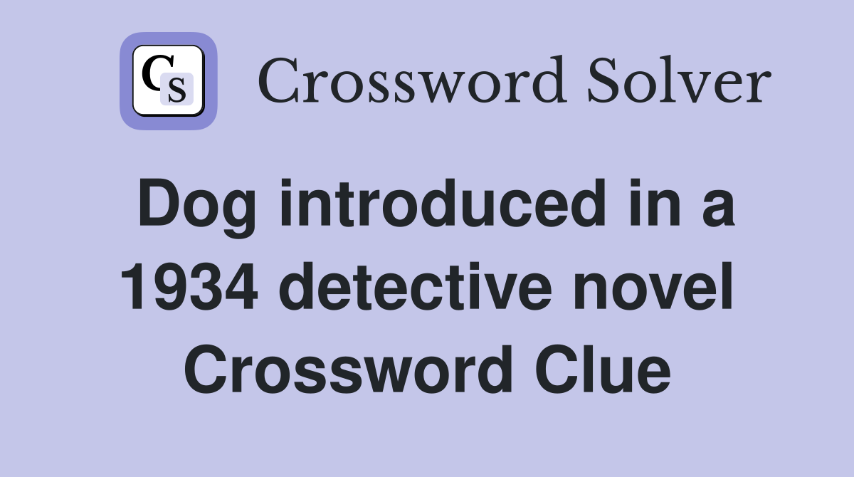 Dog introduced in a 1934 detective novel Crossword Clue