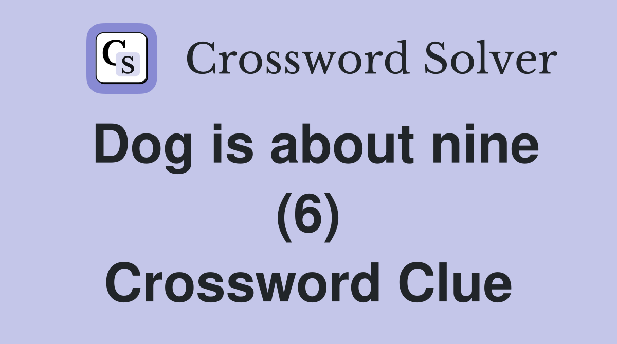 Dog is about nine (6) Crossword Clue