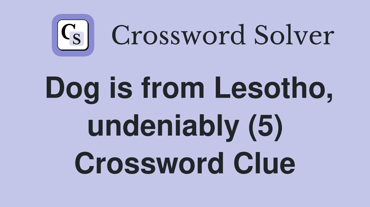 Dog is from Lesotho, undeniably (5) Crossword Clue