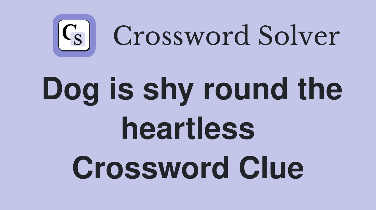 Dog is shy round the heartless Crossword Clue