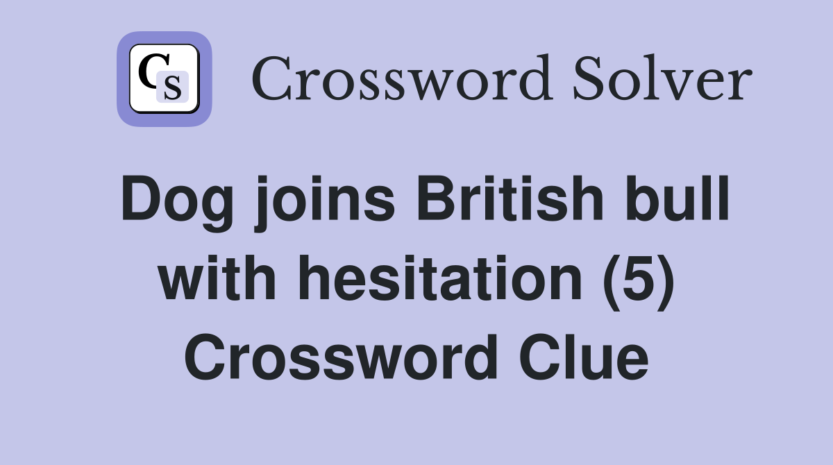 Dog joins British bull with hesitation (5) Crossword Clue
