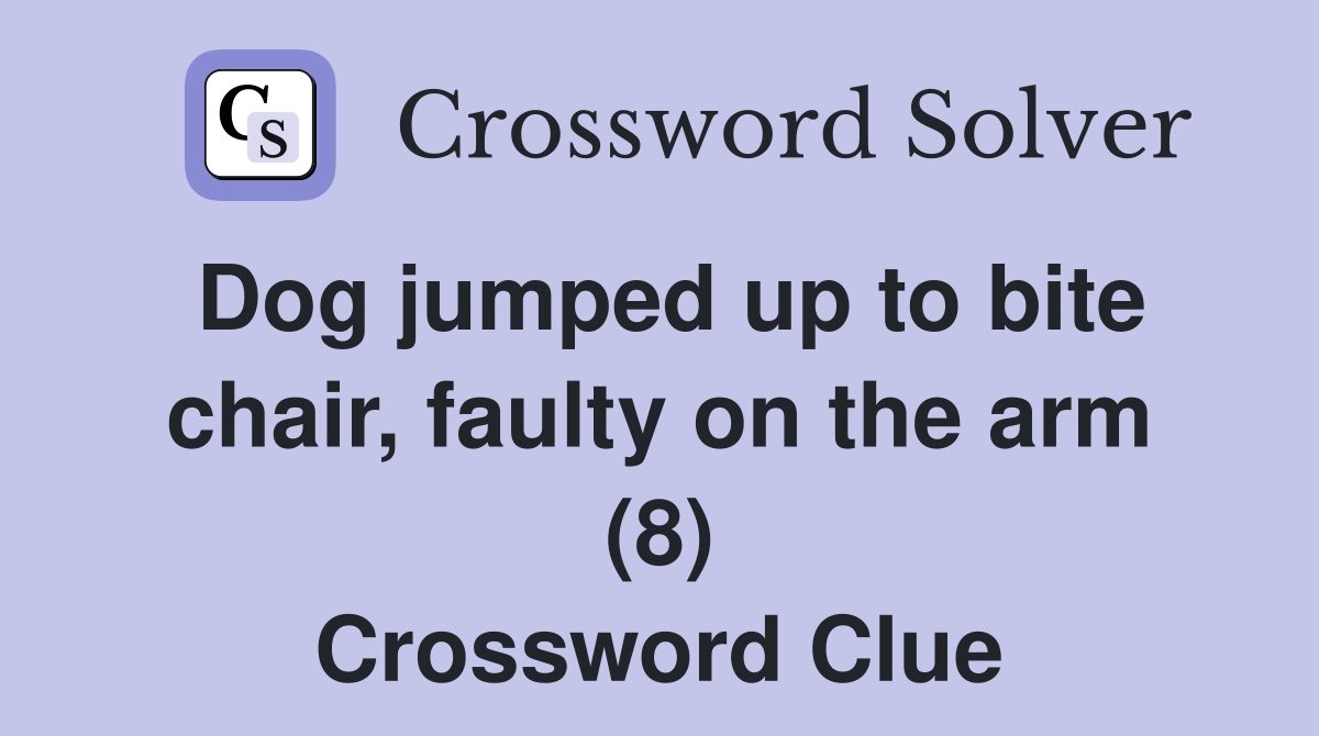 Dog jumped up to bite chair, faulty on the arm (8) Crossword Clue