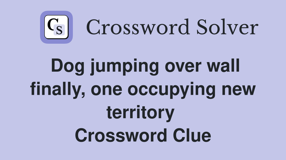 Dog jumping over wall finally, one occupying new territory  Crossword Clue