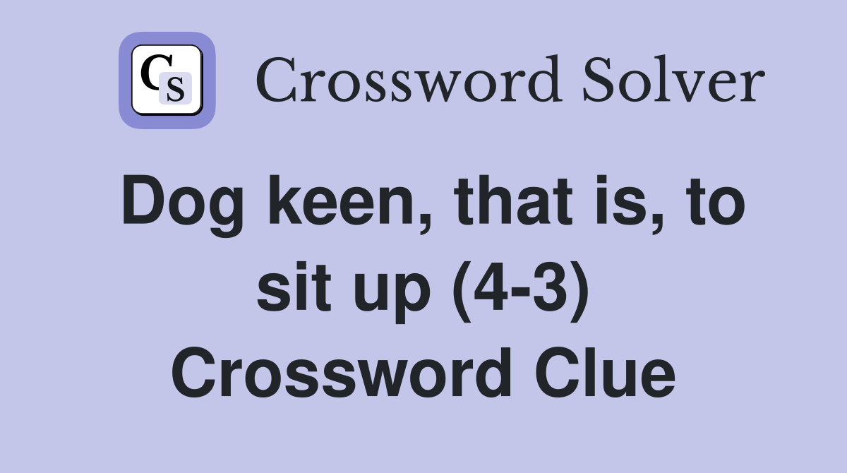 Dog keen, that is, to sit up (4-3) Crossword Clue