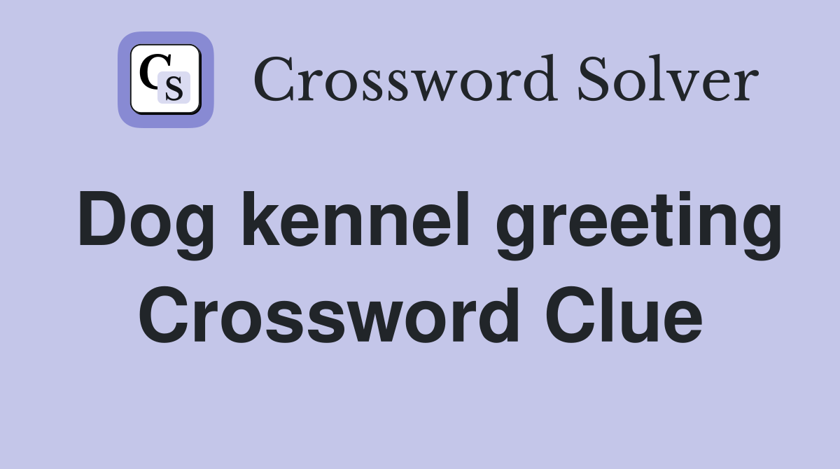 Dog kennel greeting Crossword Clue