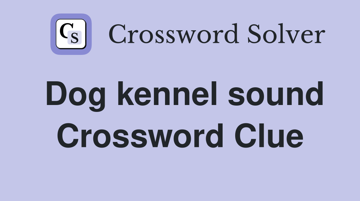 Dog kennel sound Crossword Clue