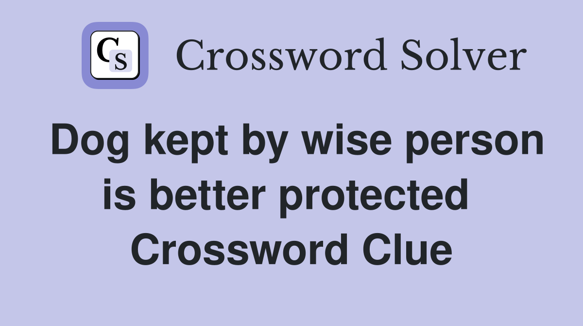 Dog kept by wise person is better protected  Crossword Clue