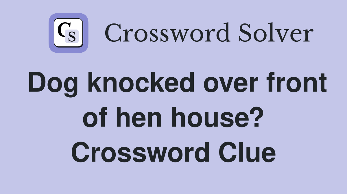 Dog knocked over front of hen house? Crossword Clue