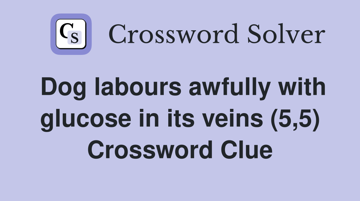 Dog labours awfully with glucose in its veins (5,5) Crossword Clue