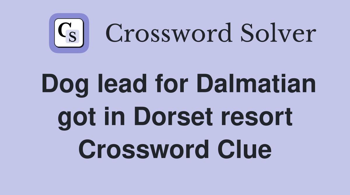 Dog lead for Dalmatian got in Dorset resort Crossword Clue