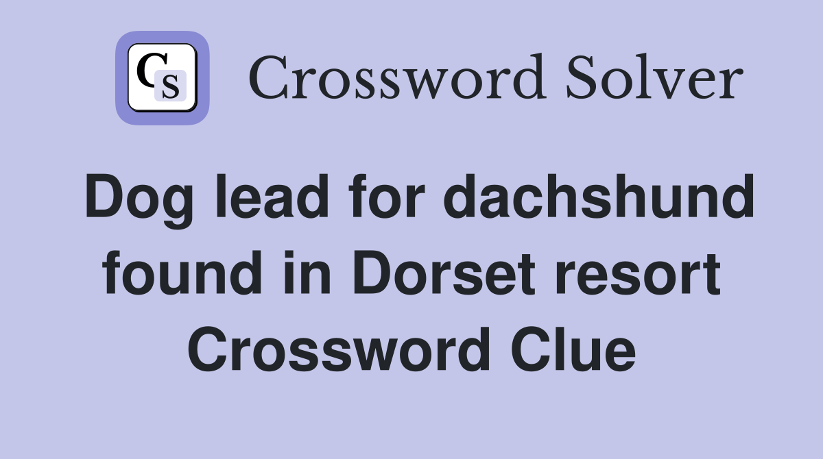 Dog lead for dachshund found in Dorset resort Crossword Clue