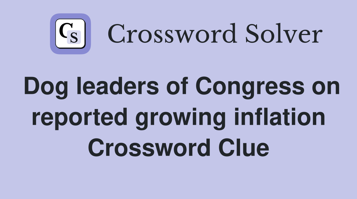 Dog leaders of Congress on reported growing inflation Crossword Clue