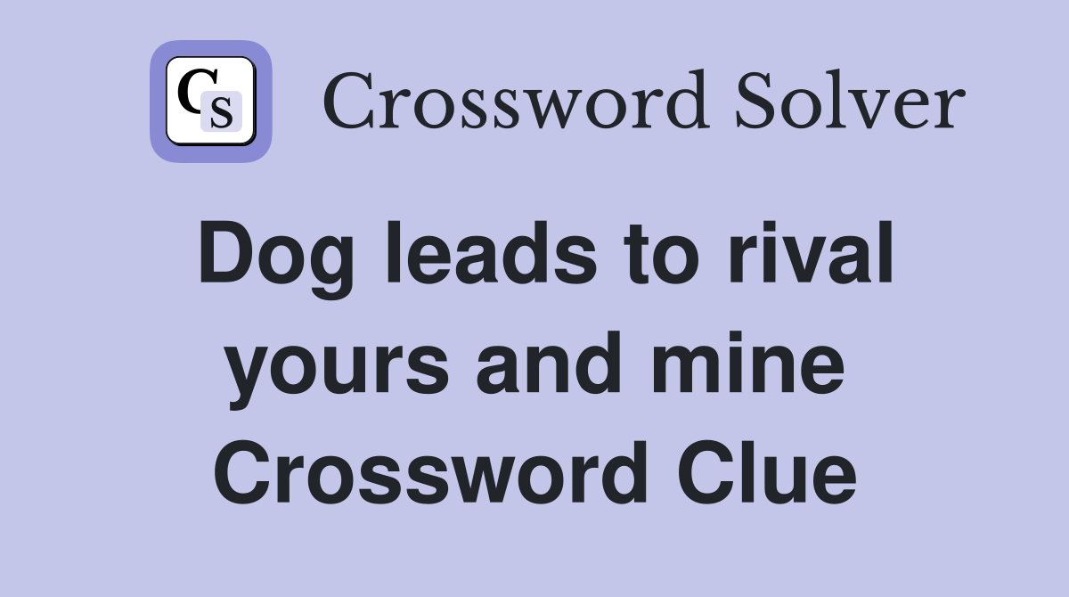 Dog leads to rival yours and mine Crossword Clue