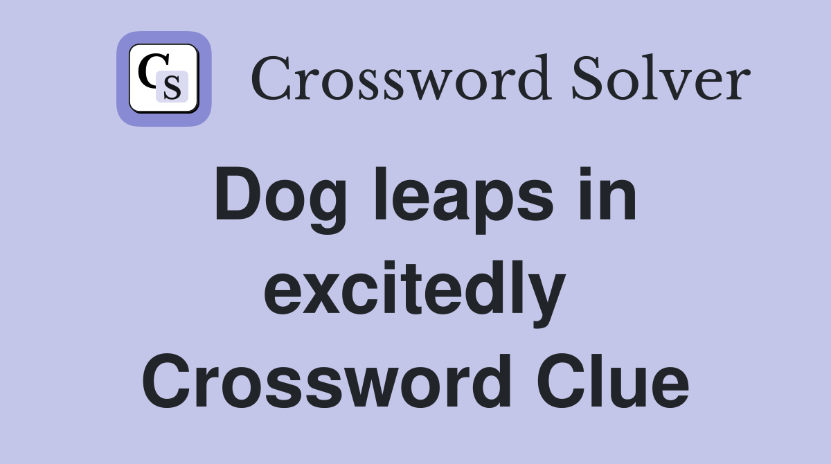 Dog leaps in excitedly Crossword Clue