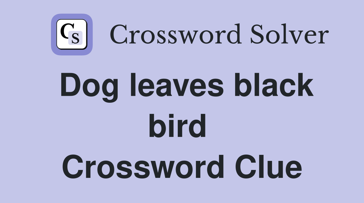 Dog leaves black bird  Crossword Clue
