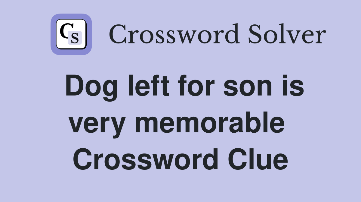 Dog left for son is very memorable  Crossword Clue
