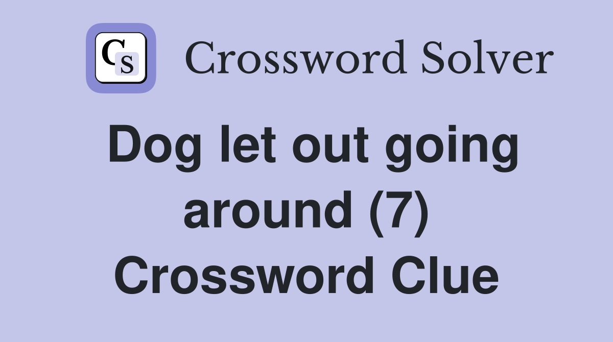 Dog let out going around (7) Crossword Clue