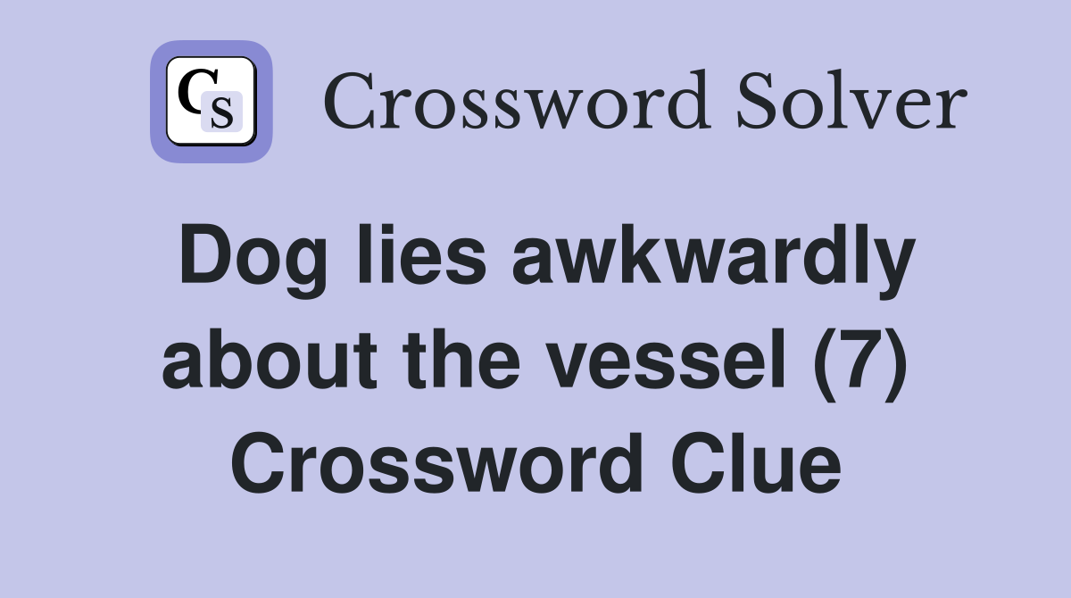 Dog lies awkwardly about the vessel (7) Crossword Clue