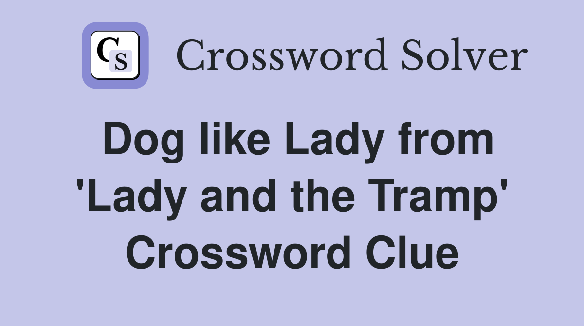 Dog like Lady from 'Lady and the Tramp' Crossword Clue