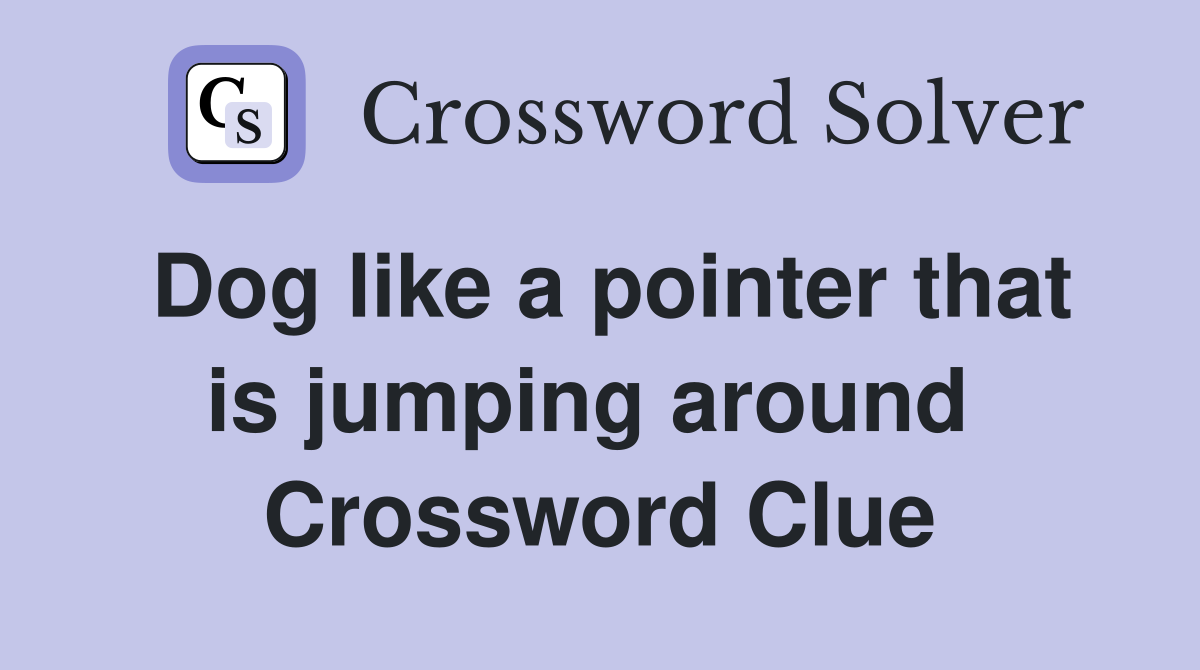 Dog like a pointer that is jumping around  Crossword Clue