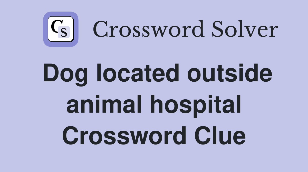 Dog located outside animal hospital Crossword Clue