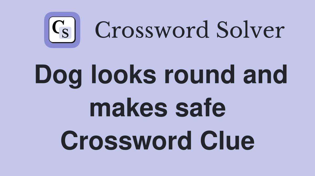 Dog looks round and makes safe Crossword Clue