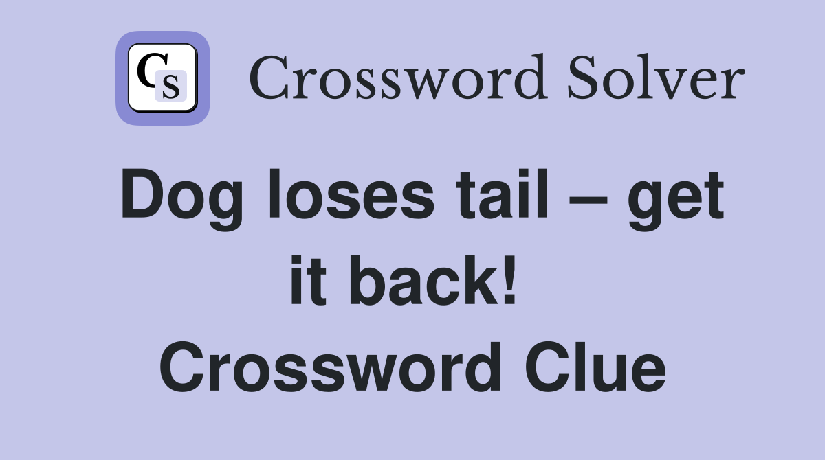 Dog loses tail – get it back!  Crossword Clue