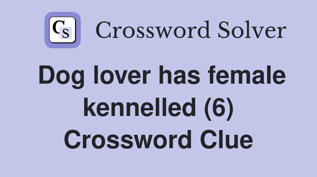 Dog lover has female kennelled (6) Crossword Clue