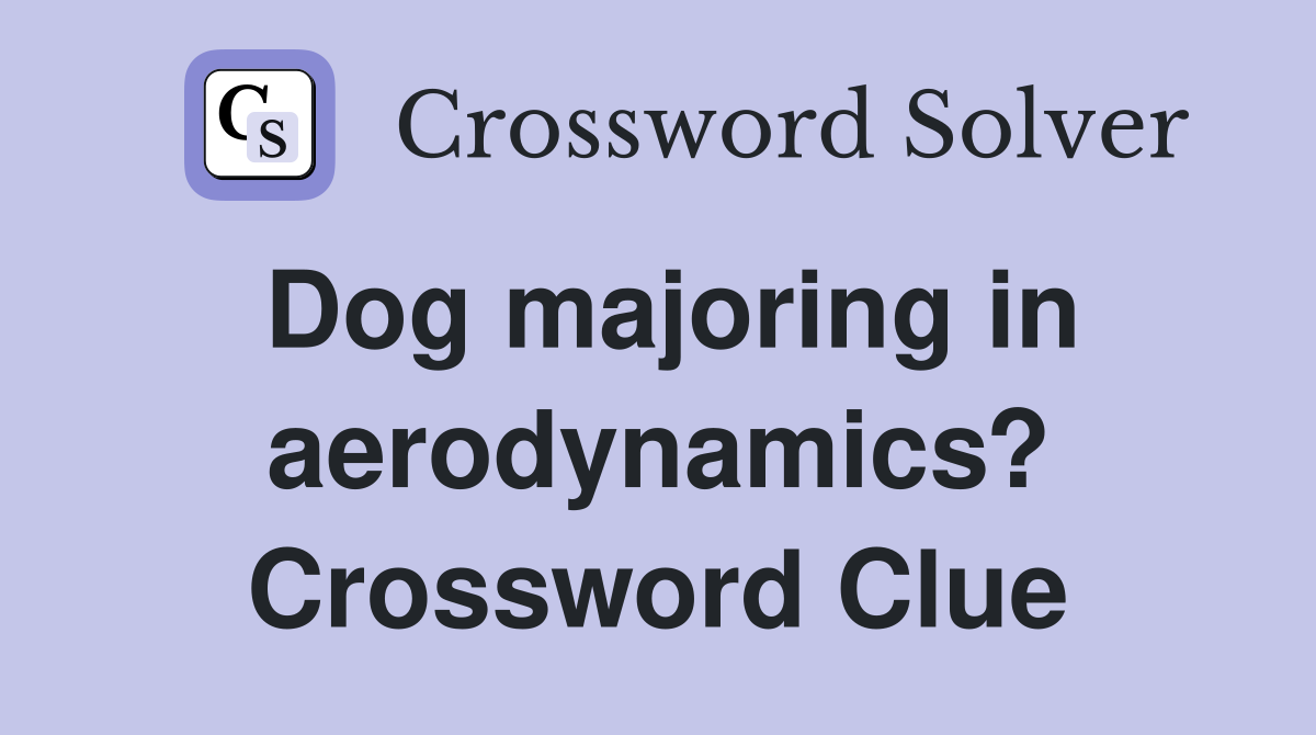 Dog majoring in aerodynamics? Crossword Clue