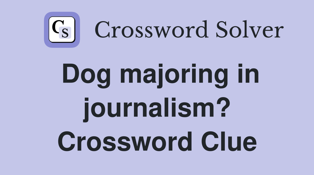 Dog majoring in journalism? Crossword Clue