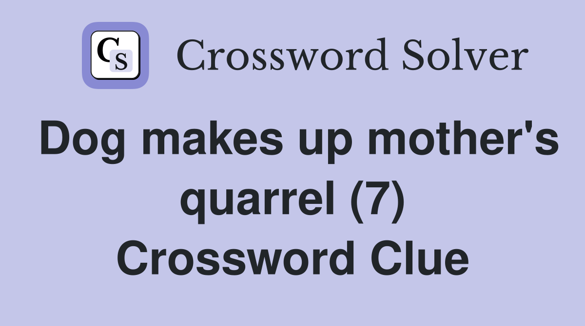 Dog makes up mother's quarrel (7) Crossword Clue