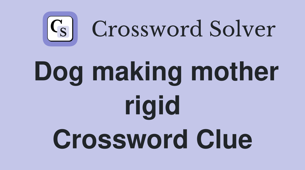 Dog making mother rigid Crossword Clue