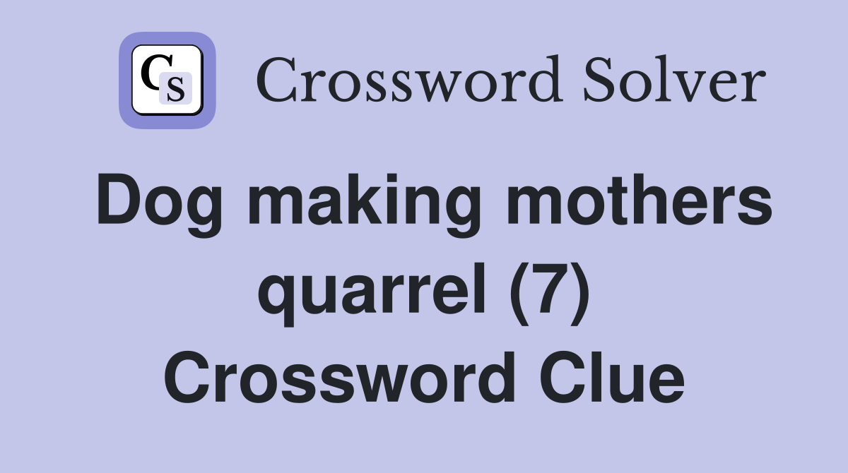 Dog making mothers quarrel (7) Crossword Clue