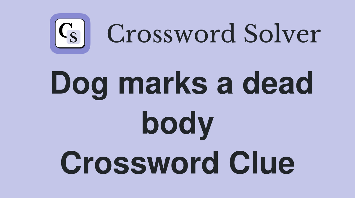 Dog marks a dead body Crossword Clue