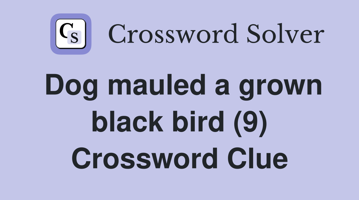 Dog mauled a grown black bird (9) Crossword Clue