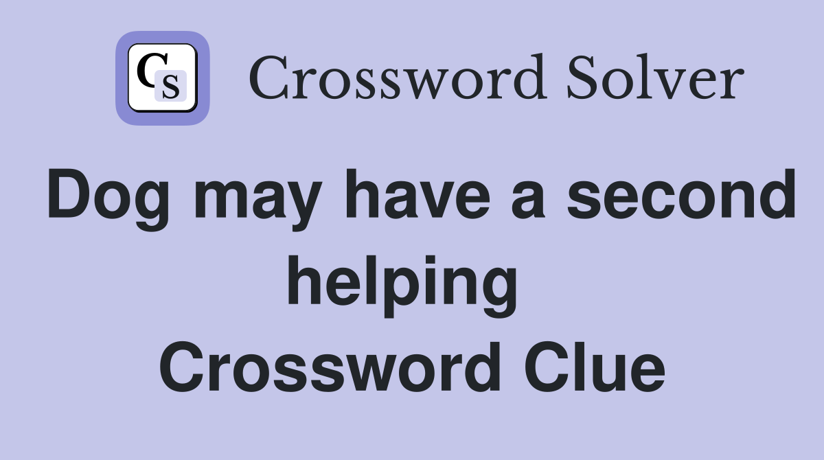 Dog may have a second helping  Crossword Clue