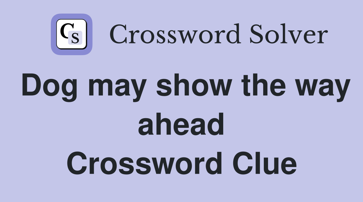 Dog may show the way ahead Crossword Clue