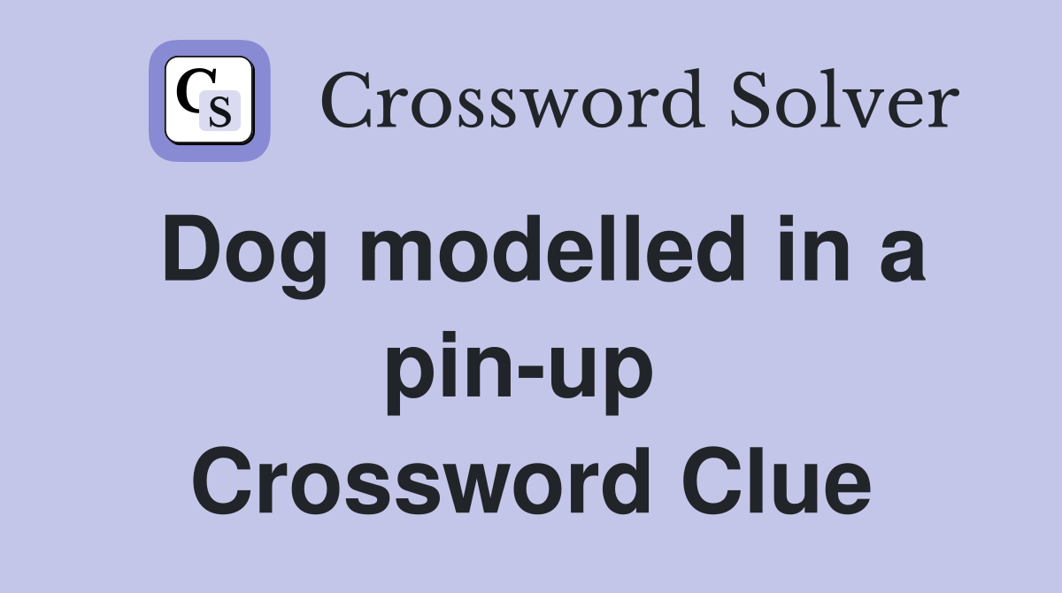 Dog modelled in a pin-up  Crossword Clue