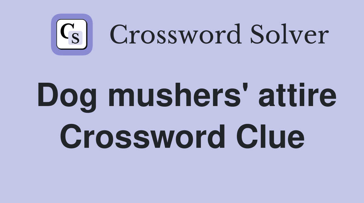 Dog mushers' attire Crossword Clue