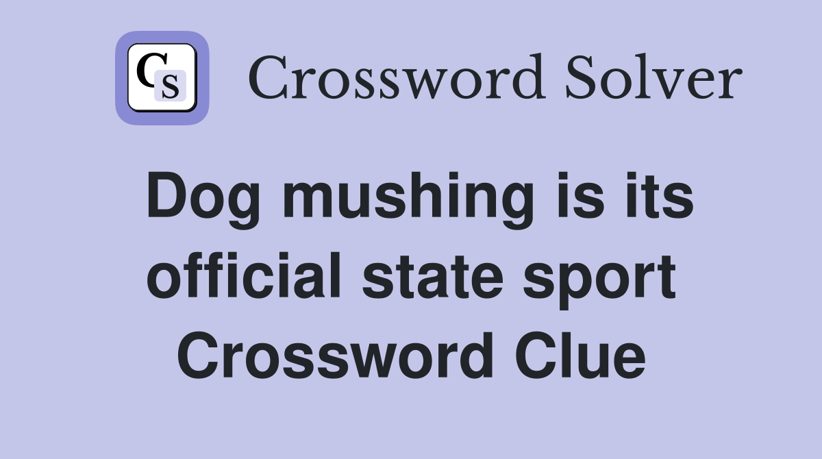 Dog mushing is its official state sport Crossword Clue