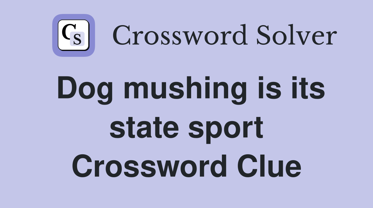 Dog mushing is its state sport Crossword Clue