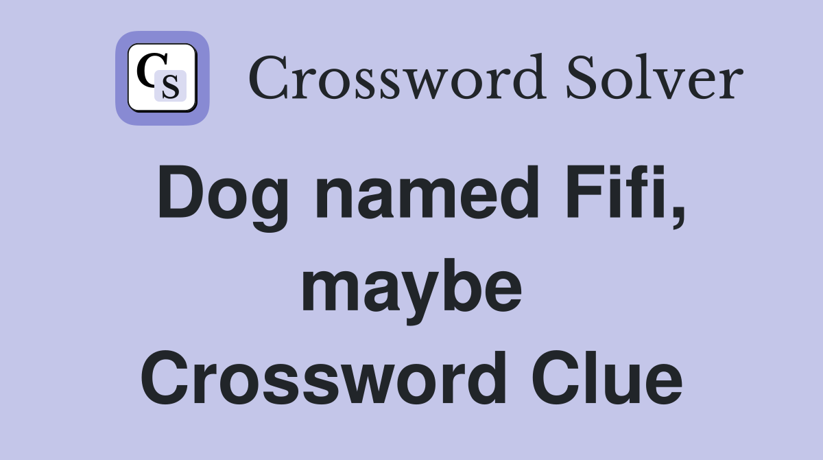 Dog named Fifi, maybe Crossword Clue