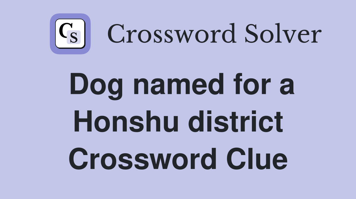 Dog named for a Honshu district Crossword Clue