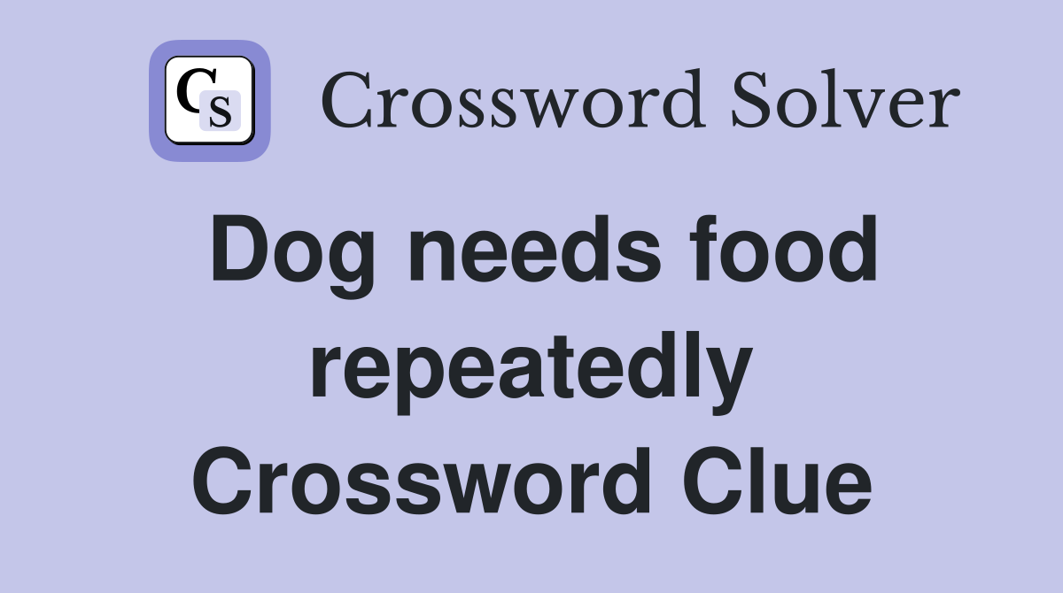 Dog needs food repeatedly Crossword Clue