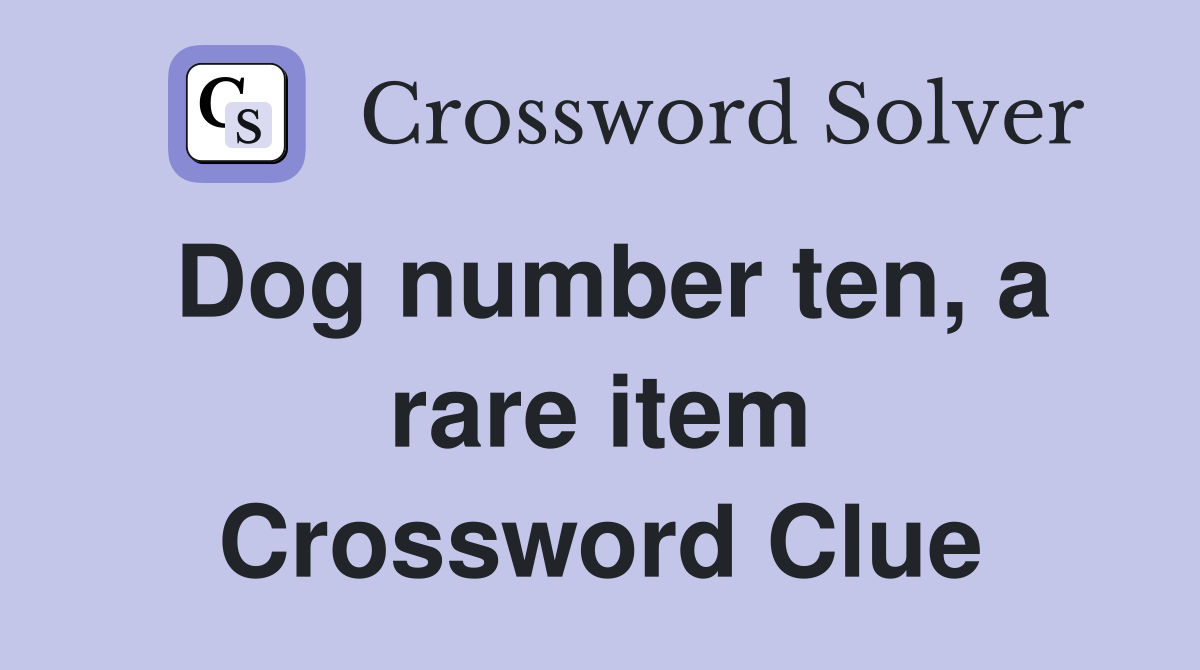 Dog number ten, a rare item Crossword Clue