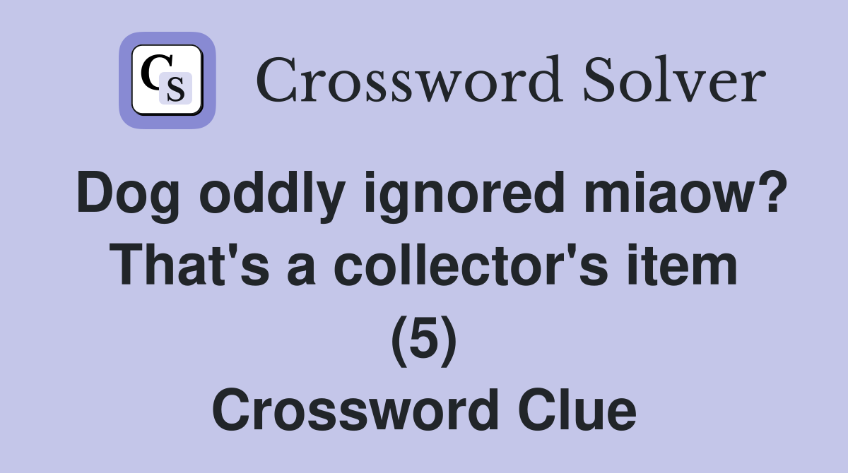 Dog oddly ignored miaow? That's a collector's item (5) Crossword Clue